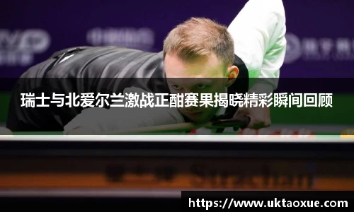 瑞士与北爱尔兰激战正酣赛果揭晓精彩瞬间回顾