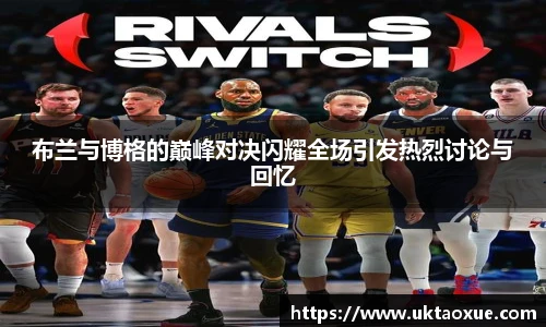 布兰与博格的巅峰对决闪耀全场引发热烈讨论与回忆
