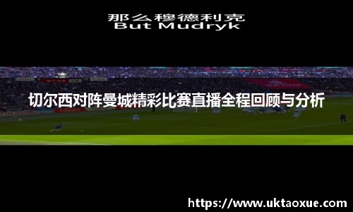 切尔西对阵曼城精彩比赛直播全程回顾与分析