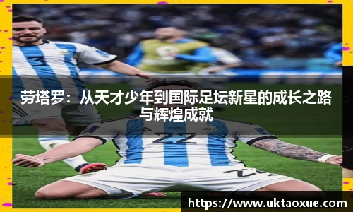 劳塔罗：从天才少年到国际足坛新星的成长之路与辉煌成就