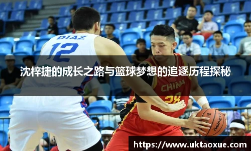沈梓捷的成长之路与篮球梦想的追逐历程探秘