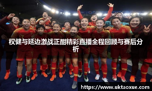 权健与延边激战正酣精彩直播全程回顾与赛后分析